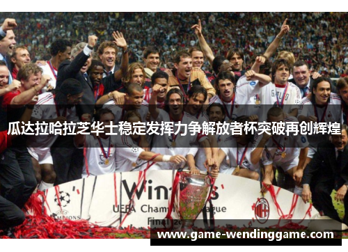 瓜达拉哈拉芝华士稳定发挥力争解放者杯突破再创辉煌