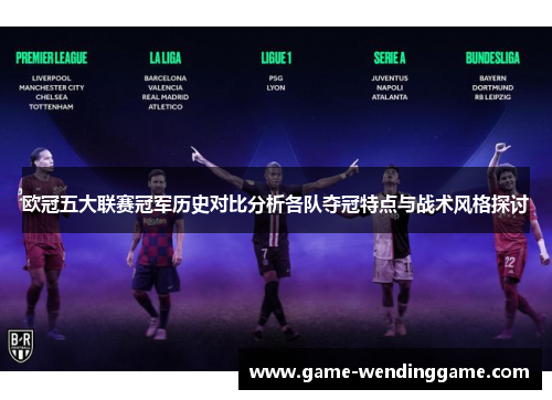 欧冠五大联赛冠军历史对比分析各队夺冠特点与战术风格探讨