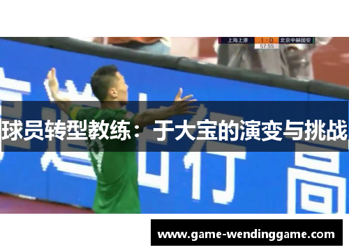 球员转型教练：于大宝的演变与挑战