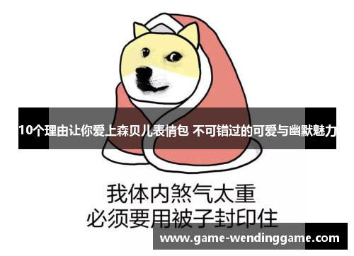 10个理由让你爱上森贝儿表情包 不可错过的可爱与幽默魅力