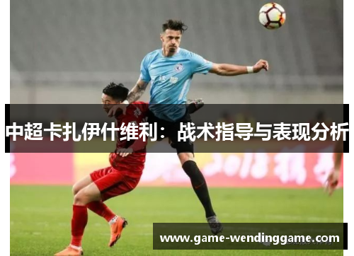 中超卡扎伊什维利：战术指导与表现分析