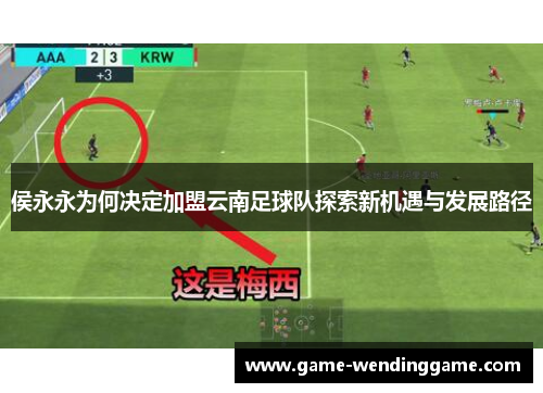 侯永永为何决定加盟云南足球队探索新机遇与发展路径