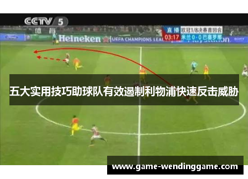 五大实用技巧助球队有效遏制利物浦快速反击威胁