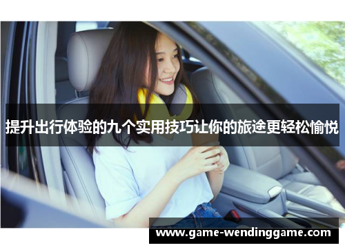 提升出行体验的九个实用技巧让你的旅途更轻松愉悦