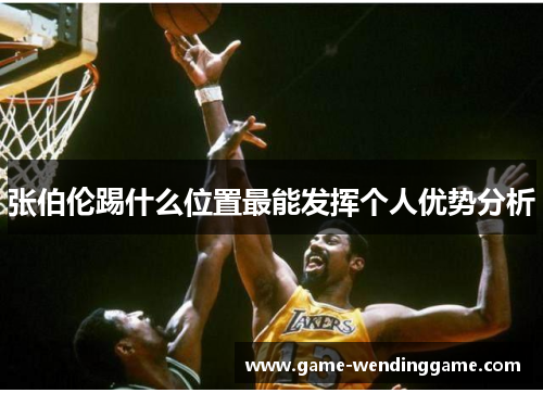 张伯伦踢什么位置最能发挥个人优势分析